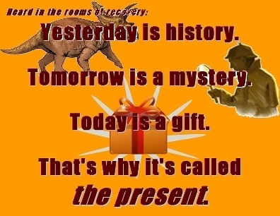 Yesterday is history. Tomorrow is a mystery. Today is a gift. That's why it's called the present. #Present #Today #Recovery